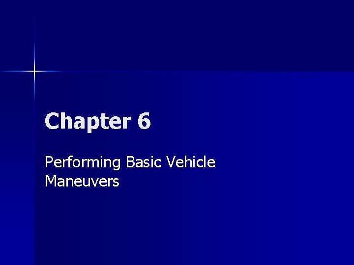 Chapter 6 Performing Basic Vehicle Maneuvers 