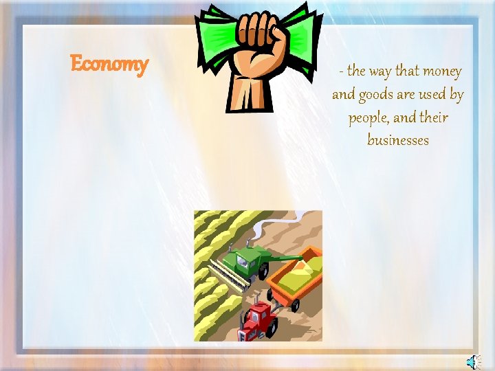 Economy - the way that money and goods are used by people, and their