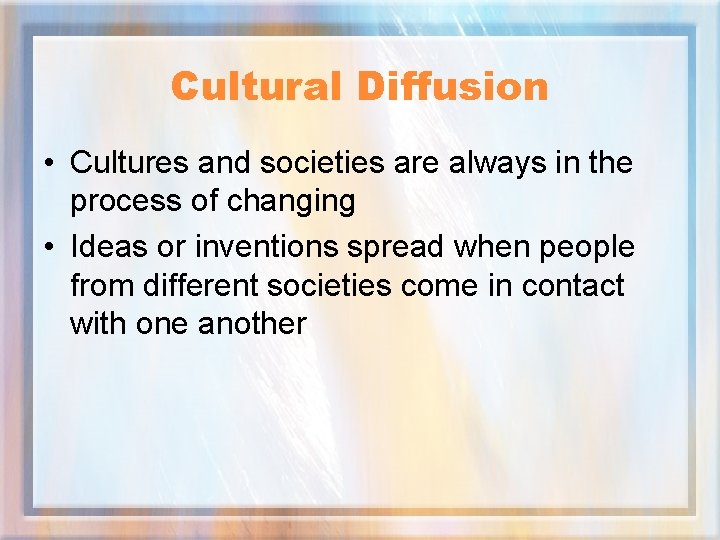 Cultural Diffusion • Cultures and societies are always in the process of changing •