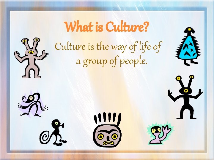 What is Culture? Culture is the way of life of a group of people.