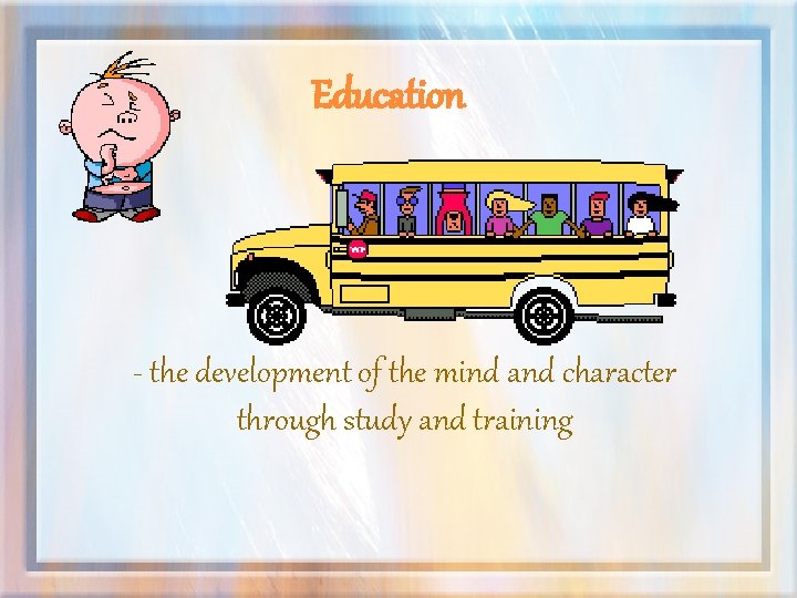 Education - the development of the mind and character through study and training 