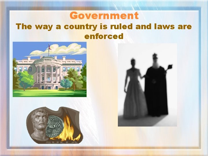 Government The way a country is ruled and laws are enforced 