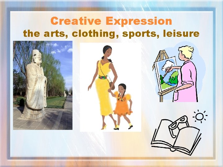 Creative Expression the arts, clothing, sports, leisure 