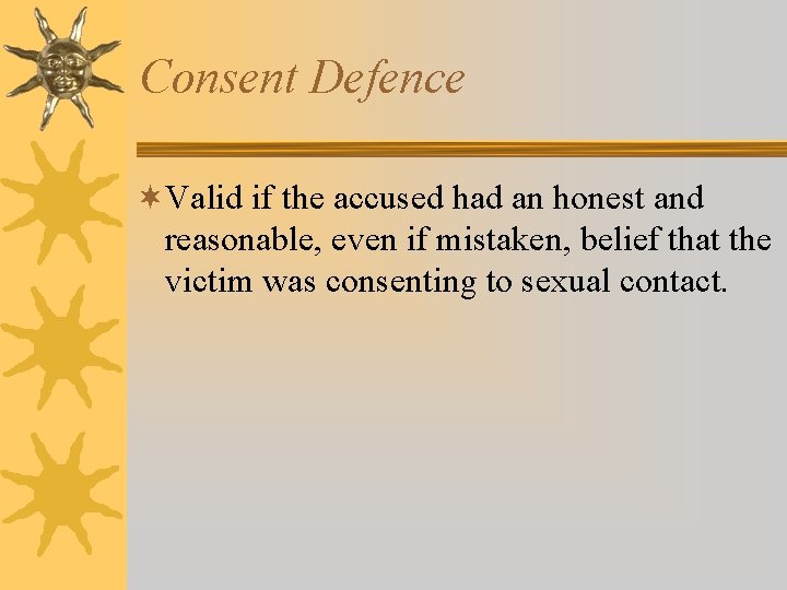 Consent Defence ¬Valid if the accused had an honest and reasonable, even if mistaken, Consent Defence ¬Valid if the accused had an honest and reasonable, even if mistaken,