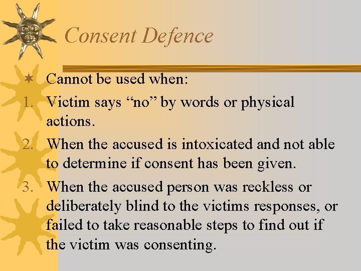 Consent Defence ¬ Cannot be used when: 1. Victim says “no” by words or Consent Defence ¬ Cannot be used when: 1. Victim says “no” by words or