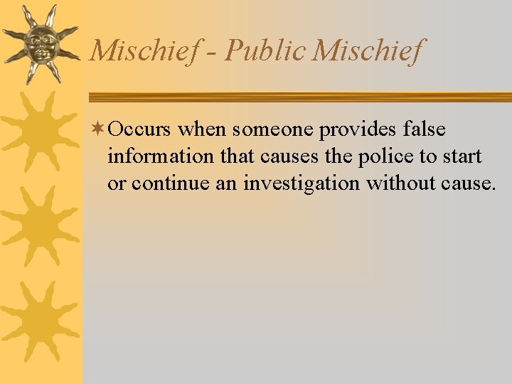 Mischief - Public Mischief ¬Occurs when someone provides false information that causes the police Mischief - Public Mischief ¬Occurs when someone provides false information that causes the police