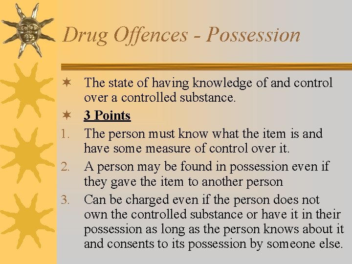Drug Offences - Possession ¬ The state of having knowledge of and control over Drug Offences - Possession ¬ The state of having knowledge of and control over