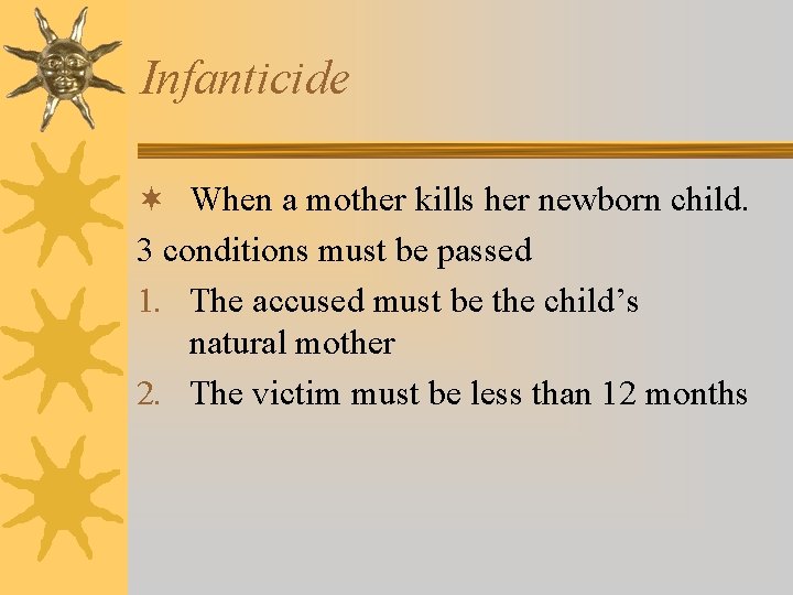 Infanticide ¬ When a mother kills her newborn child. 3 conditions must be passed Infanticide ¬ When a mother kills her newborn child. 3 conditions must be passed