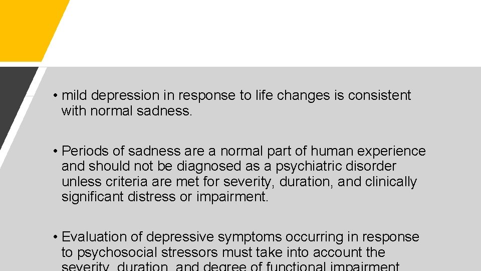  • mild depression in response to life changes is consistent with normal sadness.