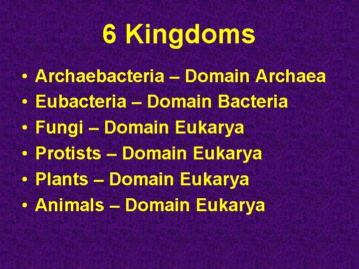 6 Kingdoms • • • Archaebacteria – Domain Archaea Eubacteria – Domain Bacteria Fungi