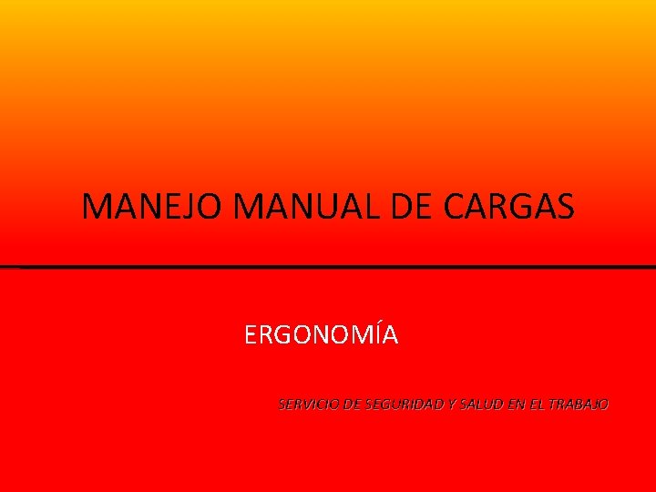 MANEJO MANUAL DE CARGAS ERGONOMÍA SERVICIO DE SEGURIDAD Y SALUD EN EL TRABAJO MANEJO MANUAL DE CARGAS ERGONOMÍA SERVICIO DE SEGURIDAD Y SALUD EN EL TRABAJO