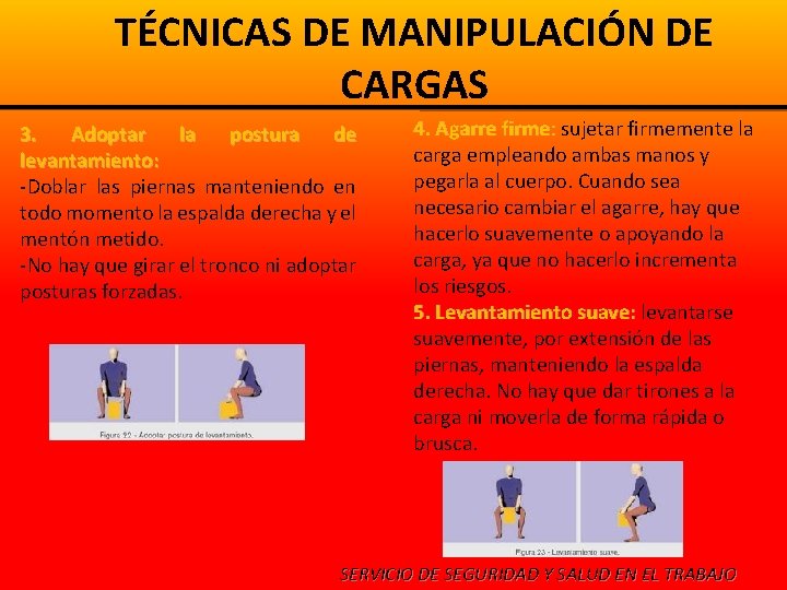 TÉCNICAS DE MANIPULACIÓN DE CARGAS 3. Adoptar la postura de levantamiento: -Doblar las piernas TÉCNICAS DE MANIPULACIÓN DE CARGAS 3. Adoptar la postura de levantamiento: -Doblar las piernas