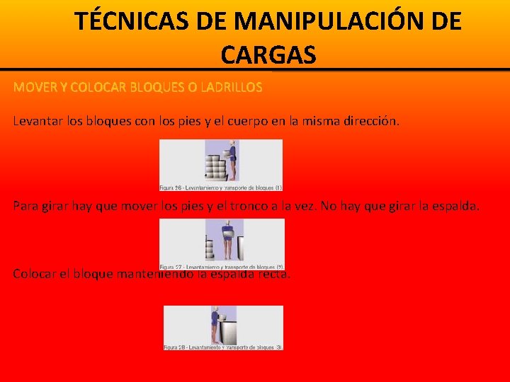 TÉCNICAS DE MANIPULACIÓN DE CARGAS MOVER Y COLOCAR BLOQUES O LADRILLOS Levantar los bloques TÉCNICAS DE MANIPULACIÓN DE CARGAS MOVER Y COLOCAR BLOQUES O LADRILLOS Levantar los bloques