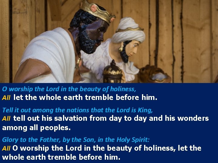 O worship the Lord in the beauty of holiness, All let the whole earth
