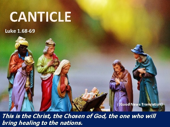 CANTICLE Luke 1. 68 -69 (Good News Translation) This is the Christ, the Chosen