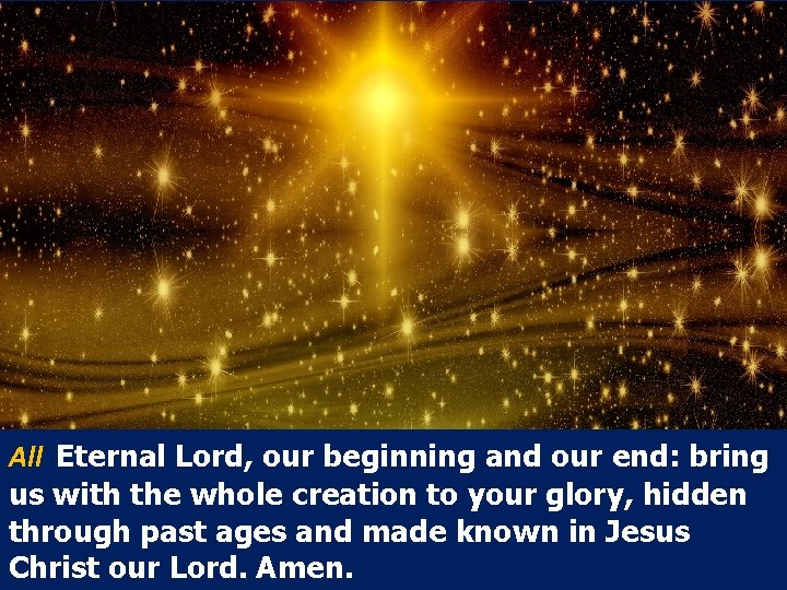 All Eternal Lord, our beginning and our end: bring us with the whole creation