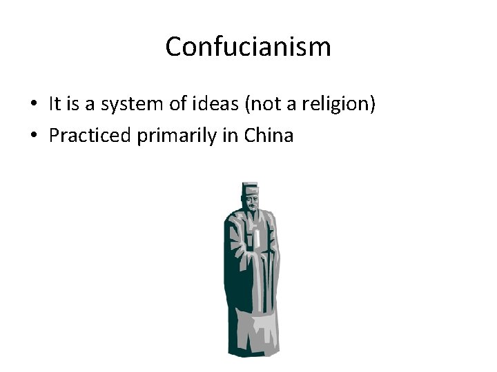 Confucianism • It is a system of ideas (not a religion) • Practiced primarily