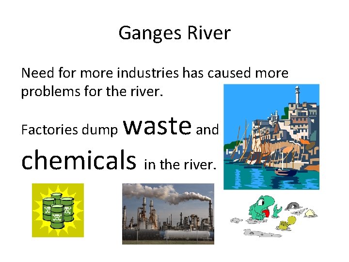 Ganges River Need for more industries has caused more problems for the river. waste