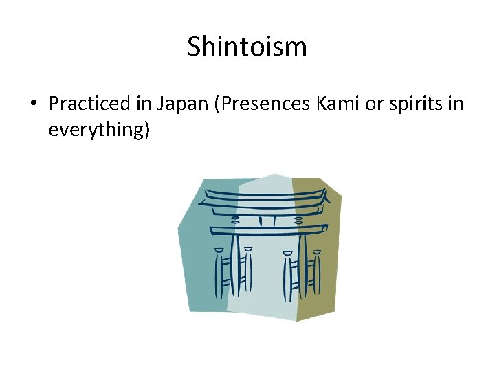 Shintoism • Practiced in Japan (Presences Kami or spirits in everything) 