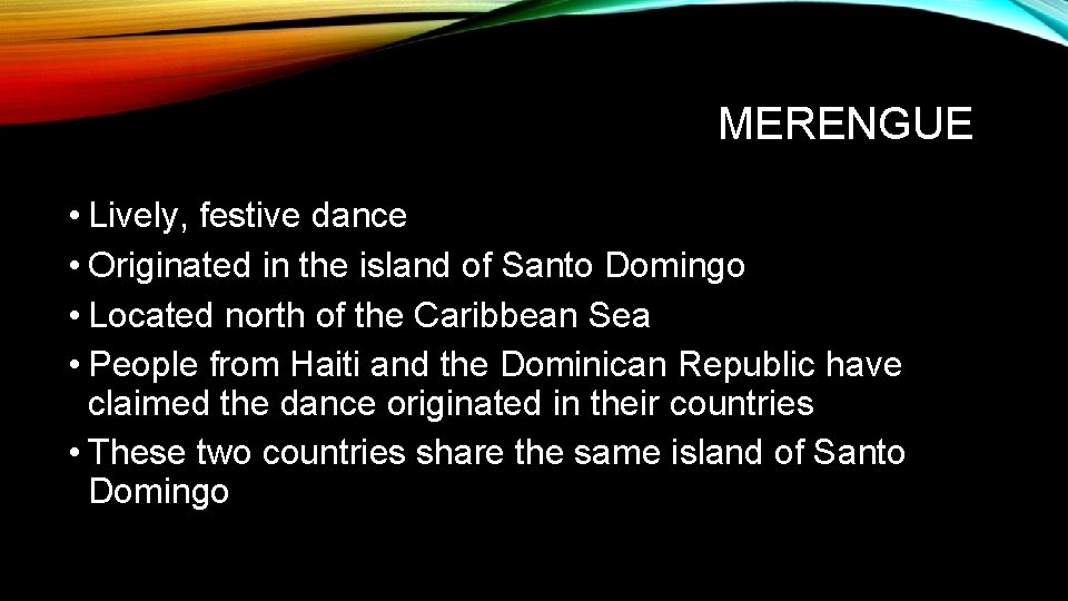 MERENGUE • Lively, festive dance • Originated in the island of Santo Domingo •