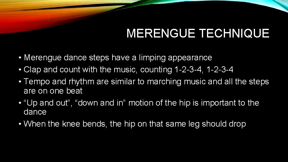 MERENGUE TECHNIQUE • Merengue dance steps have a limping appearance • Clap and count