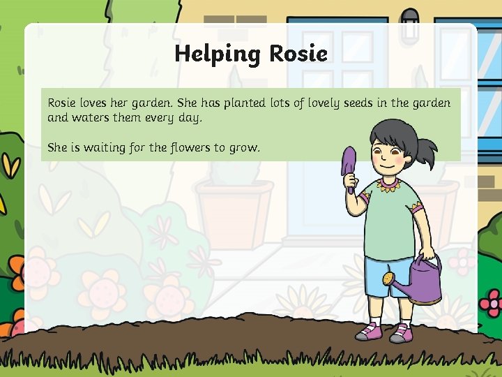 Helping Rosie loves her garden. She has planted lots of lovely seeds in the