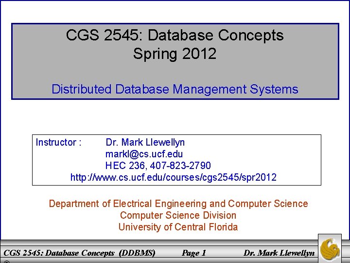 CGS 2545: Database Concepts Spring 2012 Distributed Database Management Systems Instructor : Dr. Mark