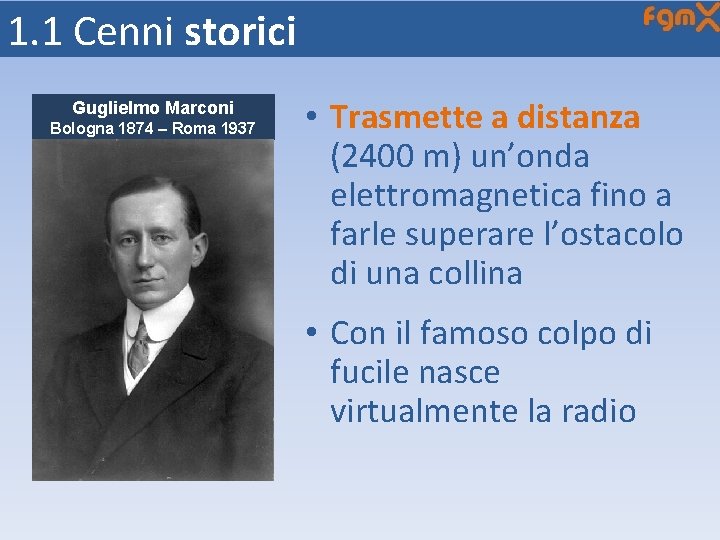 1. 1 Cenni storici Guglielmo Marconi Bologna 1874 – Roma 1937 • Trasmette a