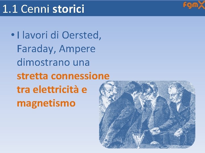 1. 1 Cenni storici • I lavori di Oersted, Faraday, Ampere dimostrano una stretta