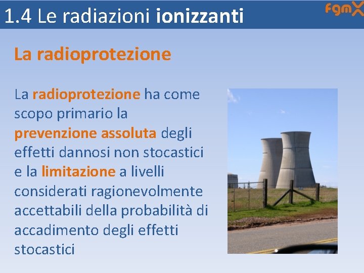 1. 4 Le radiazionizzanti La radioprotezione ha come scopo primario la prevenzione assoluta degli