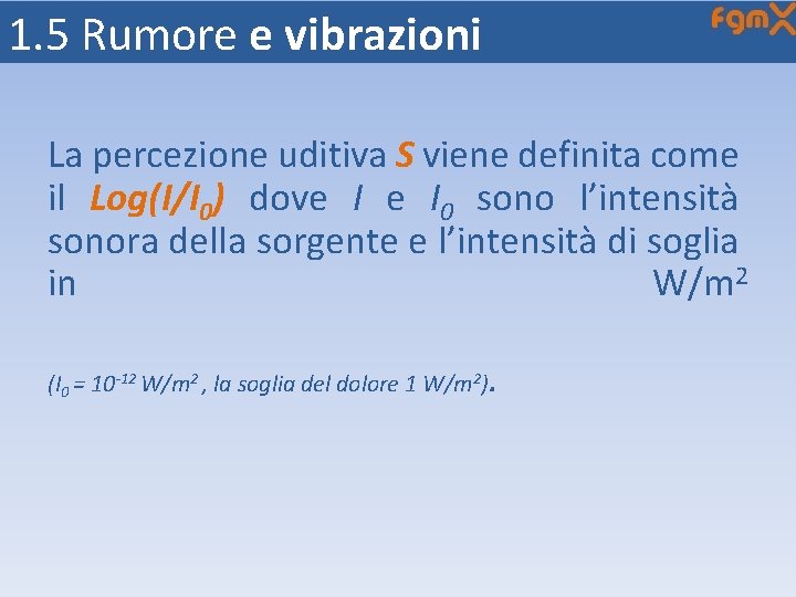 1. 5 Rumore e vibrazioni La percezione uditiva S viene definita come il Log(I/I