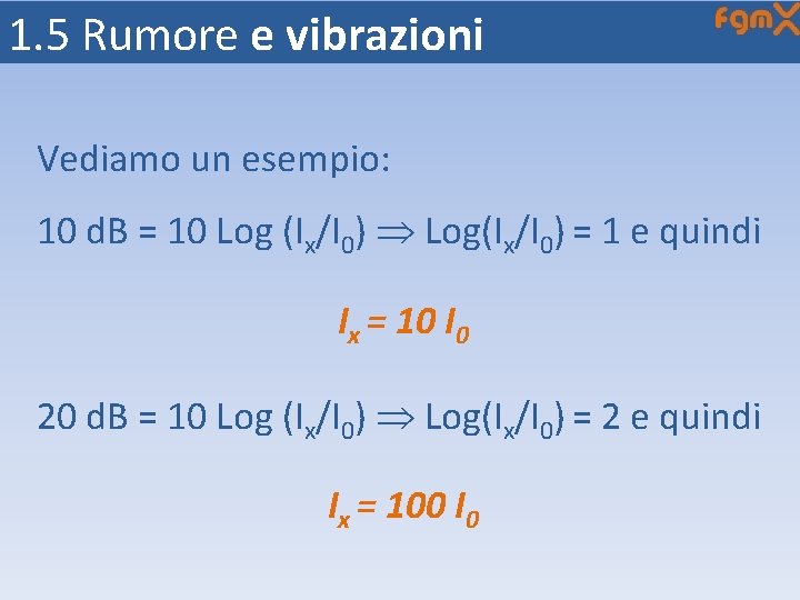 1. 5 Rumore e vibrazioni Vediamo un esempio: 10 d. B = 10 Log