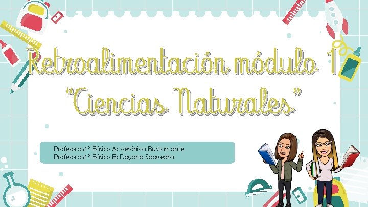 Retroalimentación módulo 1 “Ciencias Naturales” Profesora 6° Básico A: Verónica Bustamante Profesora 6° Básico