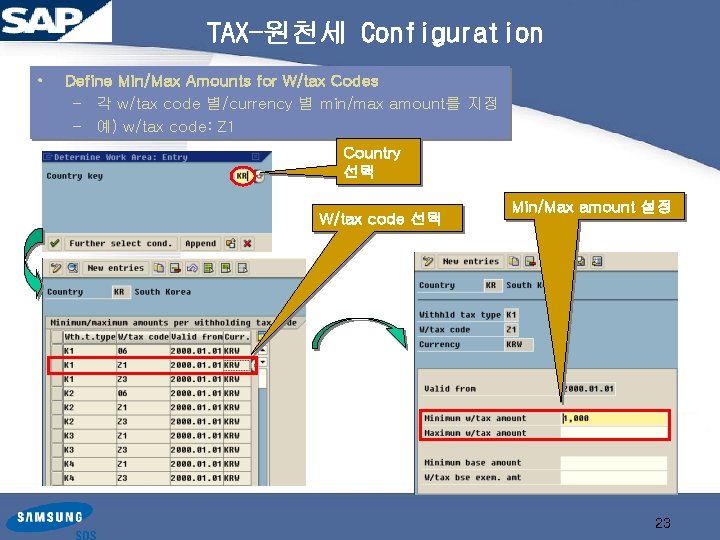 TAX-원천세 Configuration • Define Min/Max Amounts for W/tax Codes – 각 w/tax code 별/currency