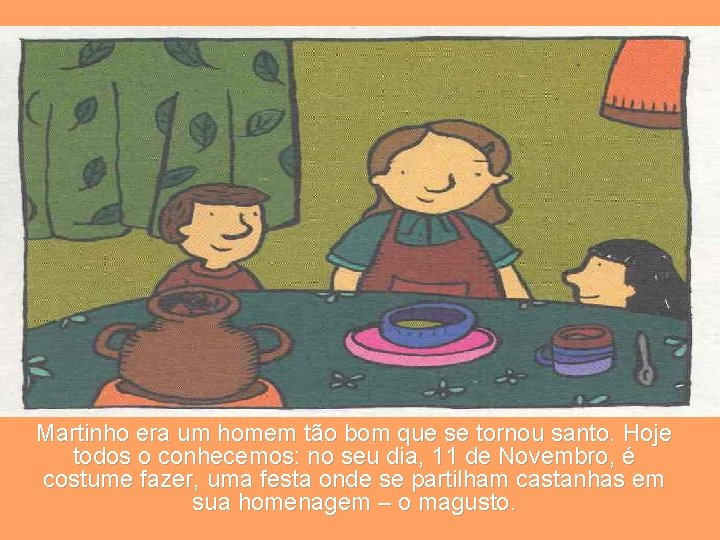 Martinho era um homem tão bom que se tornou santo. Hoje todos o conhecemos: