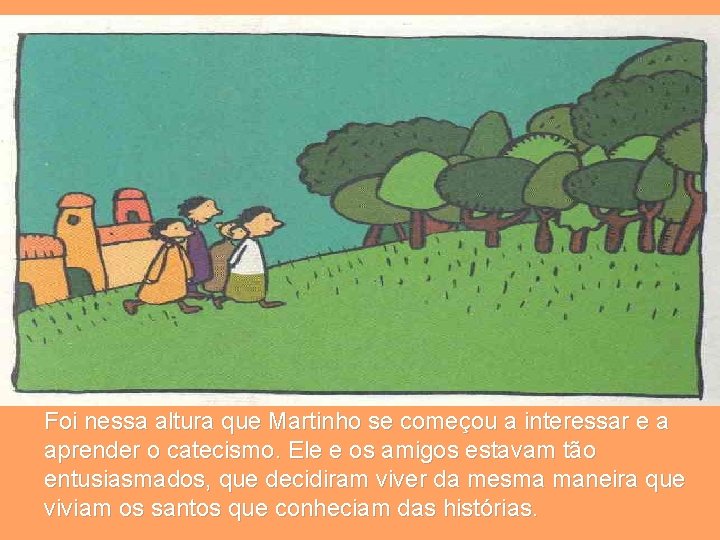 Foi nessa altura que Martinho se começou a interessar e a aprender o catecismo.