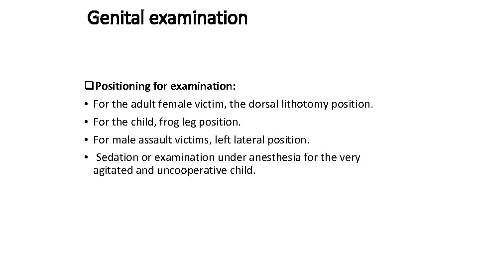 Genital examination q. Positioning for examination: • For the adult female victim, the dorsal