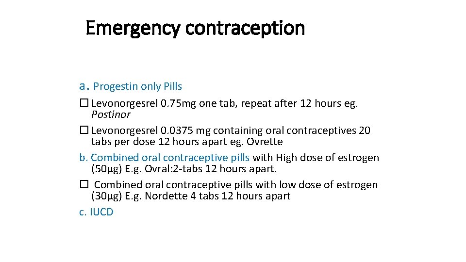 Emergency contraception a. Progestin only Pills Levonorgesrel 0. 75 mg one tab, repeat after