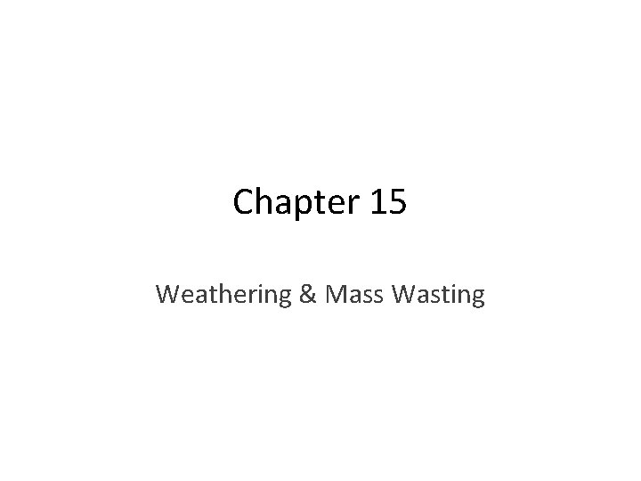 Chapter 15 Weathering & Mass Wasting 