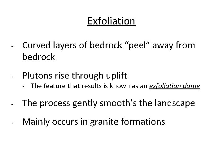 Exfoliation • • Curved layers of bedrock “peel” away from bedrock Plutons rise through