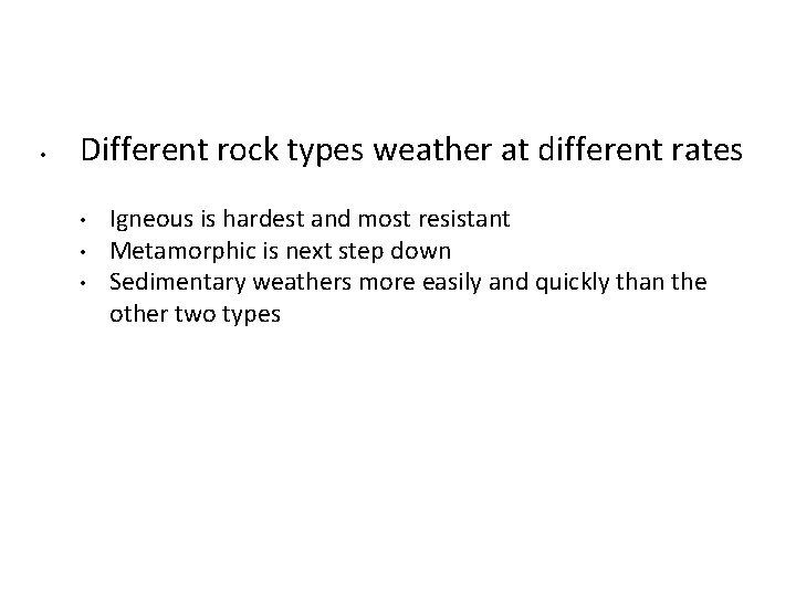  • Different rock types weather at different rates • • • Igneous is