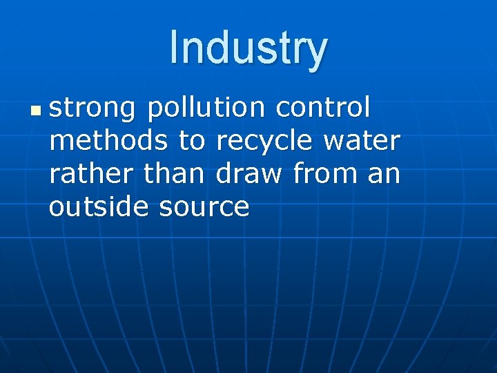 Industry n strong pollution control methods to recycle water rather than draw from an