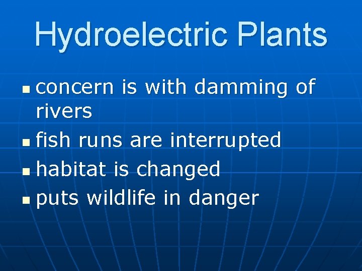 Hydroelectric Plants concern is with damming of rivers n fish runs are interrupted n