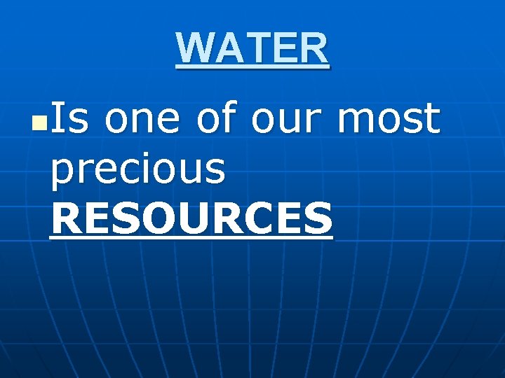 WATER Is one of our most precious RESOURCES n 
