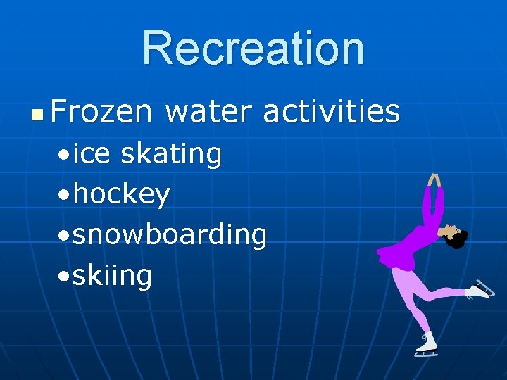 Recreation n Frozen water activities • ice skating • hockey • snowboarding • skiing