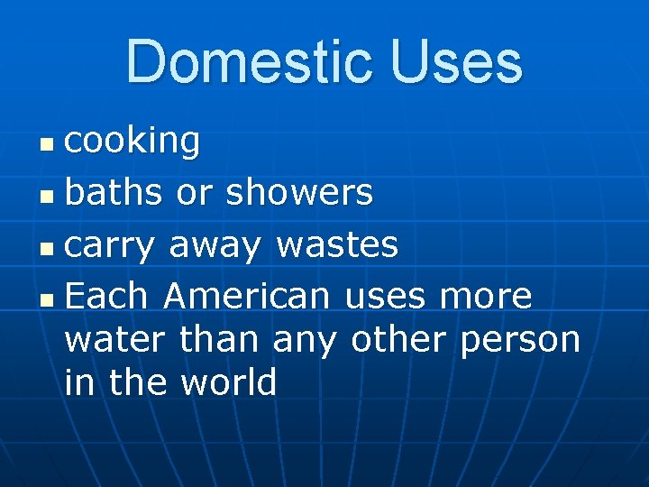 Domestic Uses cooking n baths or showers n carry away wastes n Each American