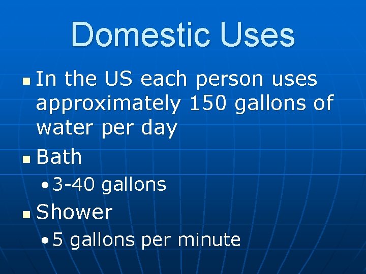 Domestic Uses In the US each person uses approximately 150 gallons of water per
