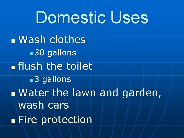 Domestic Uses n Wash clothes n n 30 gallons flush the toilet n 3