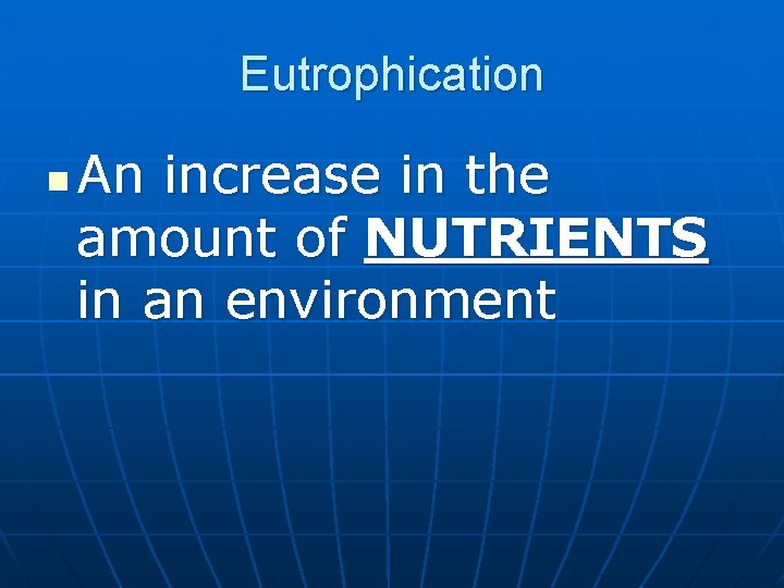 Eutrophication n An increase in the amount of NUTRIENTS in an environment 