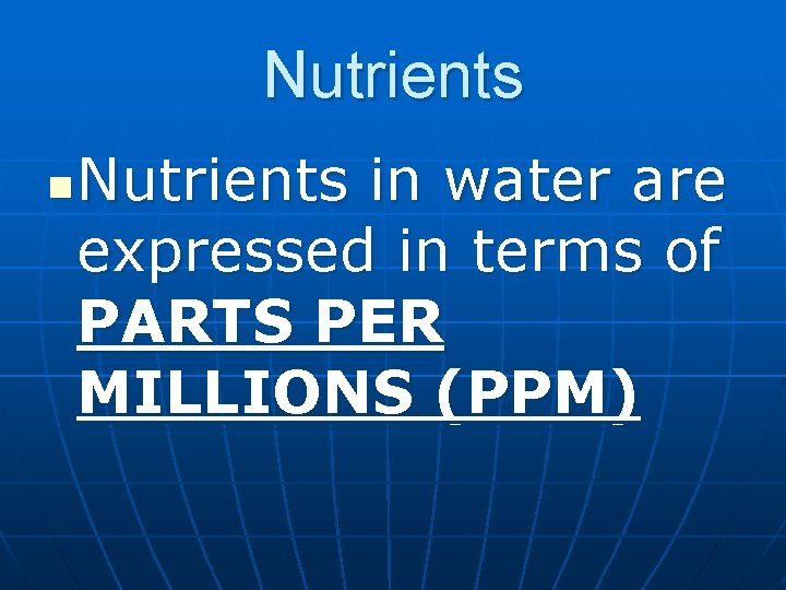 Nutrients n Nutrients in water are expressed in terms of PARTS PER MILLIONS (PPM)